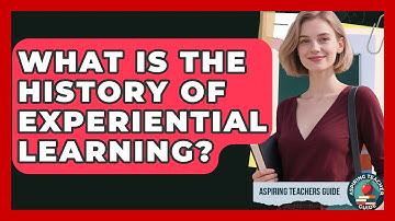 What Is The History Of Experiential Learning? - Aspiring Teacher Guide