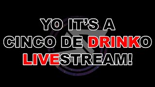 Yo its a Cinco de Drinko Livestream!