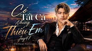 Có Tất Cả Nhưng Thiếu Anh (Chillout Version) - Jay47 x Erik x Vương Anh Tú | Chạm Có Tất Cả Nhưng Thiếu Anh (Chillout Version) - Jay47 x Erik x Vương Anh Tú | Chạm