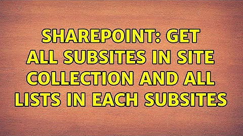 Sharepoint: Get all subsites in site collection and all lists in each subsites (3 Solutions!!)