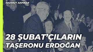 28 Şubat’çıların taşeronu olarak Erdoğan [Mahmut Akpınar]
