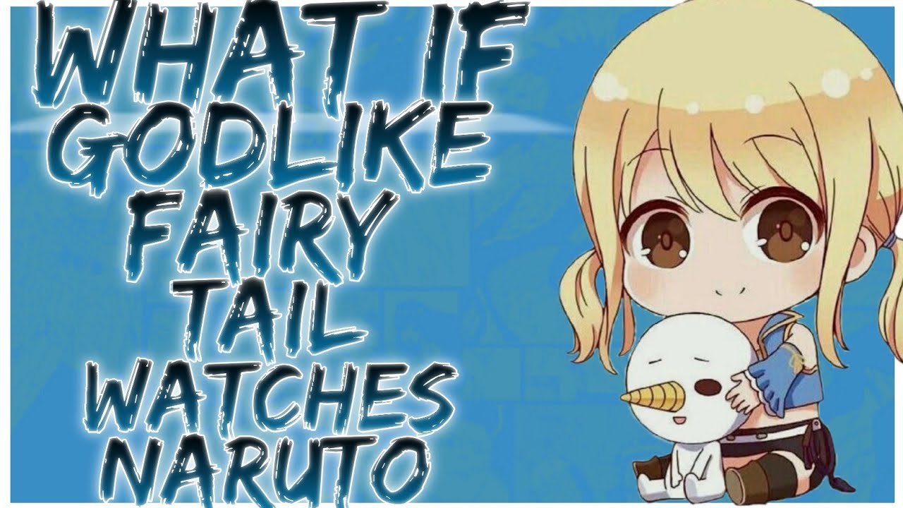 what if Godlike fairy tail watches naruto