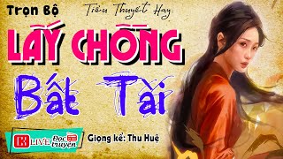 Nghe 5 Phút đã hứng thú " LẤY CHỒNG BẤT TÀI " Full - Tiểu thuyết hiện thực việt nam 2024 #mcthuhue