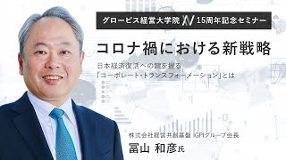 コロナ禍における新戦略 ～日本経済復活への鍵を握る「コーポレート・トランスフォーメーション」とは～経営共創基盤IGPIグループ会長・冨山和彦