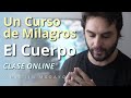 Un Curso de Milagros - El Cuerpo - Clase Online