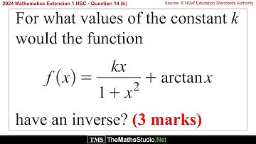 2024 Maths Extension 1 HSC Q14b Find k such that f(x)=kx/(1+x²)+arctan(x) has an inverse function