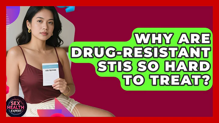 Why Are Drug-resistant STIs So Hard To Treat? - Sex Health Expert