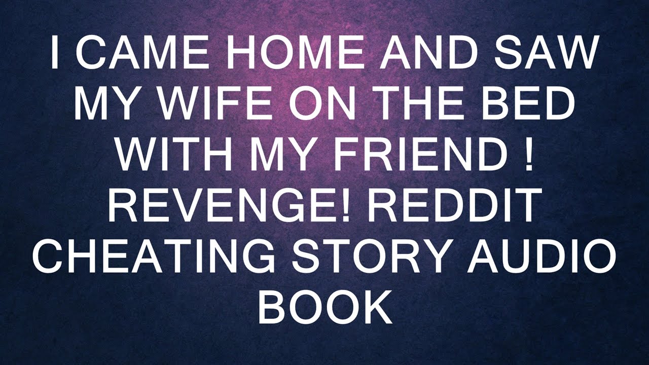 I Came Home and Saw My Wife On The Bed With My Friend !REVENGE! Reddit ...