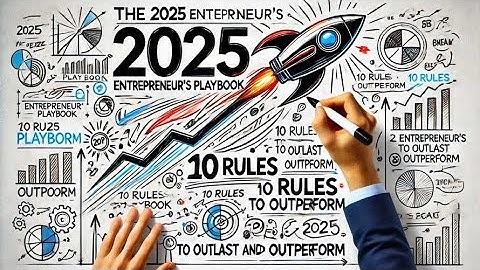 The 2025 Entrepreneur’s Playbook: 10 Rules to Outlast and Outperform