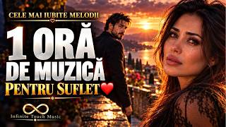 CELE MAI IUBITE MELODII ❤️ 1 ORĂ DE MUZICĂ PENTRU SUFLET | Infinite Touch Music