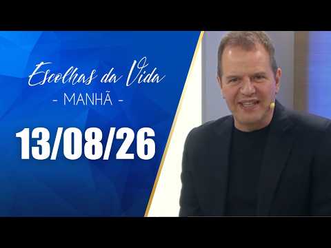 Escolhas Da Vida - Matutino | 13/08/26 | Dalcides Biscalquin