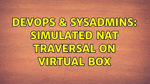 DevOps & SysAdmins: Simulated NAT Traversal on Virtual Box