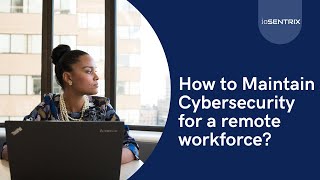 Maintain cybersecurity for remote workforce