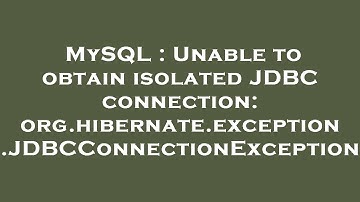 MySQL : Unable to obtain isolated JDBC connection: org.hibernate.exception.JDBCConnectionException
