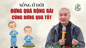 Sống Ở Đời Đừng Quá Rộng Rãi Cũng Đừng Quá Tốt - Thầy Thích Pháp Hòa