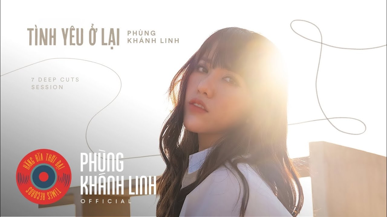 Phùng Khánh Linh - Tình Yêu Ở Lại (7 Deep Cuts Session)