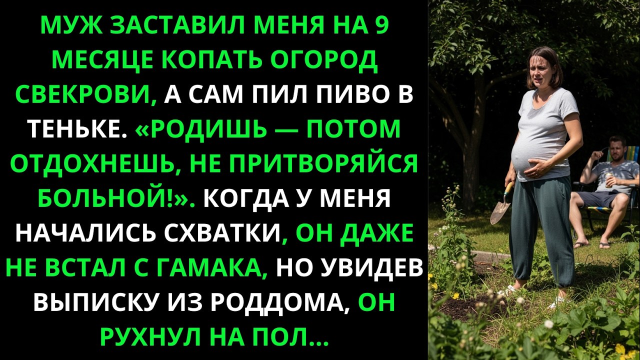 На 9 месяце копала огород, а муж лежал в гамаке. После роддома — он рухнул, увидев выписку.