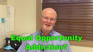 Equal Opportunity Addiction?