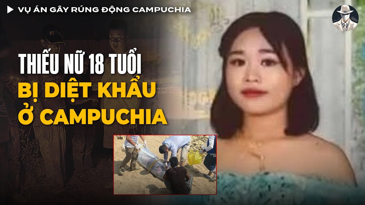 Vụ Án Gây Rúng Động Campuchia - Cô Phiên Dịch Trẻ Bị Diệt Khẩu Trong Trại Lừa Đảo | Vụ Án Có Thật