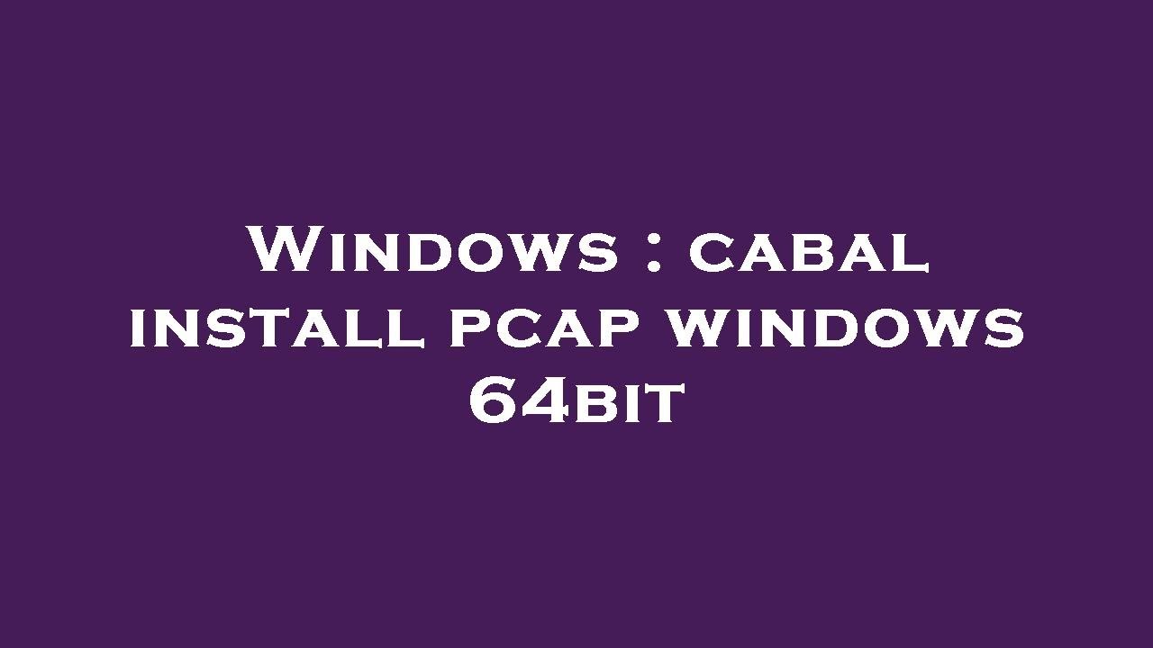Windows Cabal Install Pcap Windows 64bit YouTube windows-cabal-install-pcap-windows-64bit-youtube