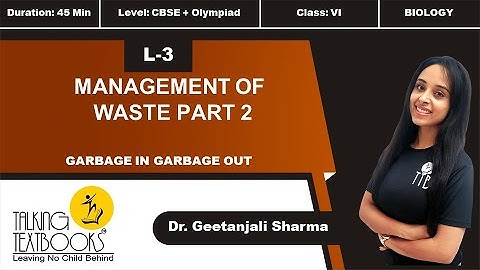 L-3 Management of Waste Part2 | Chap. 5 Garbage in Garbage Out Class 6 | Dr. Geetanjali Sharma | TTB
