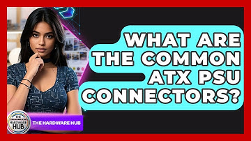 What Are The Common ATX PSU Connectors? - The Hardware Hub