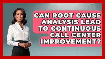 Can Root Cause Analysis Lead To Continuous Call Center Improvement? - Call Center Pro Strategies