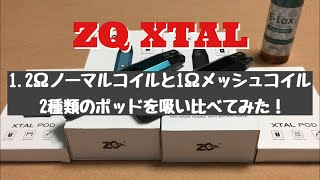 ZQ  XTAL　1.2Ωノーマルコイルと1Ωメッシュコイル　2種類のポッドを吸い比べてみた！