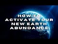 How to activate your new earth abundance 