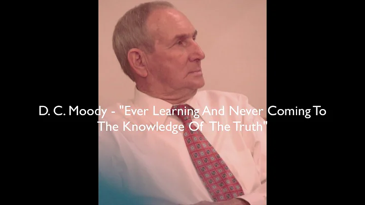 D. C. Moody - "Ever Learning And Never Coming To T...