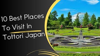 10 Best Places To Visit In Tottori Japan