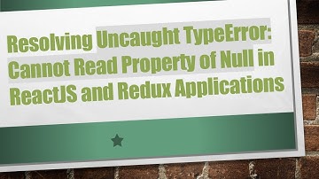 Resolving Uncaught TypeError: Cannot Read Property of Null in ReactJS and Redux Applications