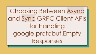 Choosing Between Async and Sync GRPC Client APIs for Handling google.protobuf.Empty Responses