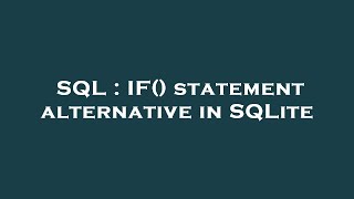 SQL : IF() statement alternative in SQLite Content