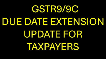 GSTR 9/9c due date extension update for taxpayers