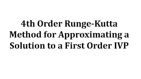 4th Order Runge-Kutta Method for Approximating a Solution to a First Order IVP