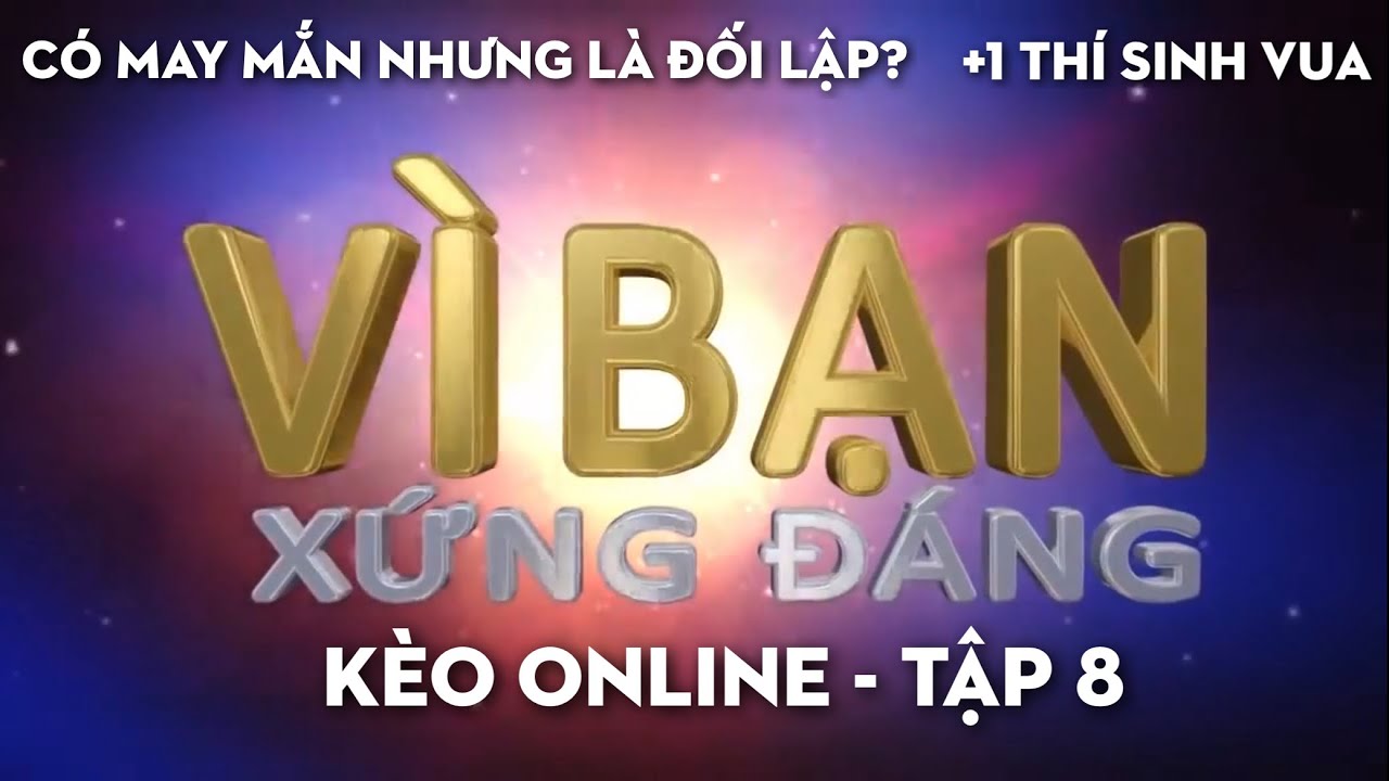 Kèo giao hữu - Vì bạn xứng đáng (Tập 8 - 10/08/2025)