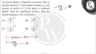 An electric dipole is situated in an electric field of&nbsp;uniform intensity \( \mathrmE \) w.