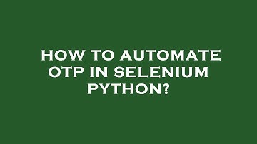 How to automate otp in selenium python?