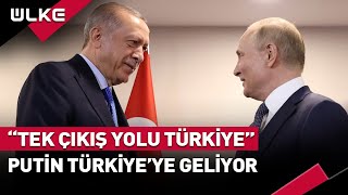 Tek Çıkış Yolu Türkiye Putin Türkiyeye Geliyor