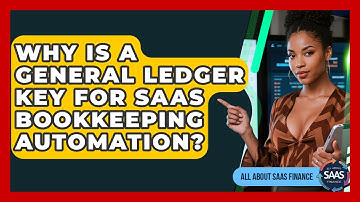 Why Is A General Ledger Key For SaaS Bookkeeping Automation? - All About SaaS Finance