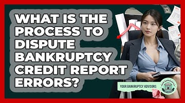 What Is The Process To Dispute Bankruptcy Credit Report Errors? - Your Bankruptcy Advisors