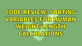 Code Review: Sorting variables for human weight/length calculations (3 Solutions!!)