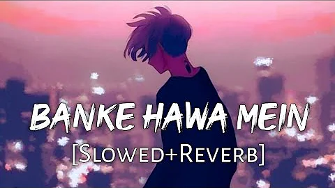 Banke Hawa Mein [Slowed+Reverb] Altamash Faridi Sad Song | Lofi Music Channel