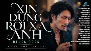 Full TUYỂN TẬP BLUES ROCK VIRAL TIKTOK | XIN ĐỪNG RỜI XA ANH - LÊ GIA BẢO | NHẠC TRẺ BALLAD HOT COVER Update