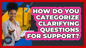 How Do You Categorize Clarifying Questions For Support?