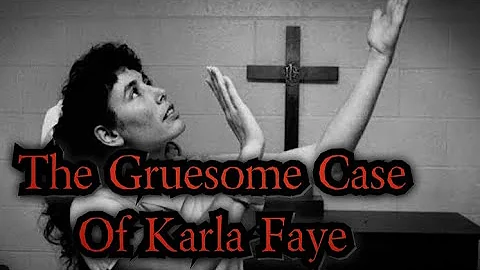 The Gruesome Case of Karla Faye