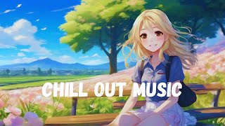 Chill Out Music - Chill Vibes Songs to Make You Feel So Good - Morning Music Playlist