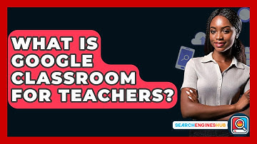 What Is Google Classroom For Teachers? - SearchEnginesHub.com