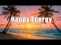 Happy Energy 2026 🌅 Uplifting Chillout &amp; Deep House for a Happy Day